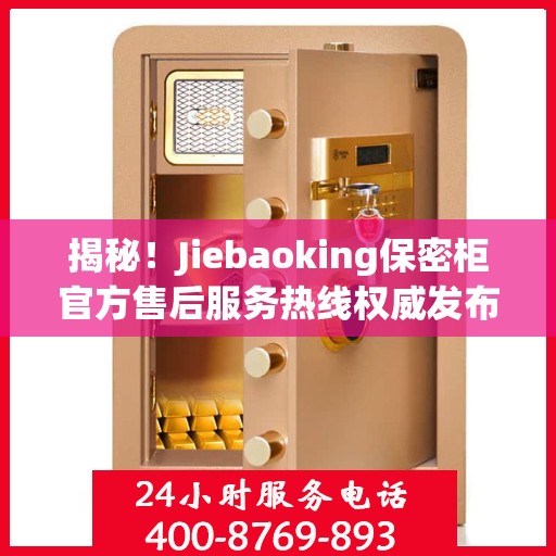 揭秘！Jiebaoking保密柜官方售后服务热线权威发布