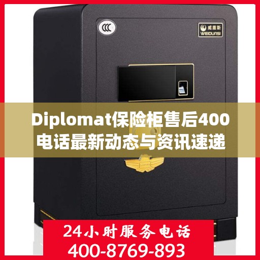 Diplomat保险柜售后400电话最新动态与资讯速递