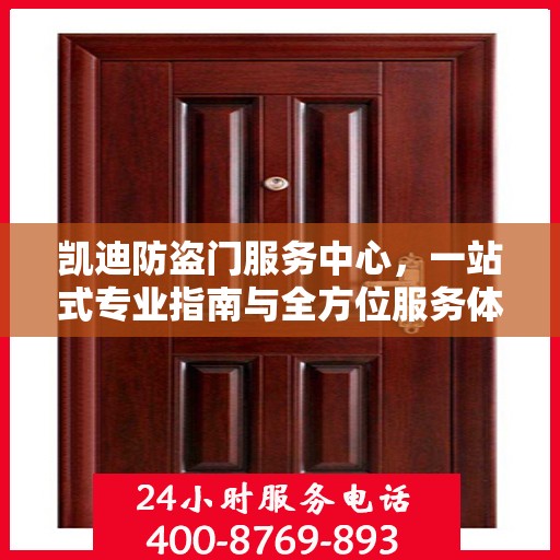 凯迪防盗门服务中心，一站式专业指南与全方位服务体验攻略