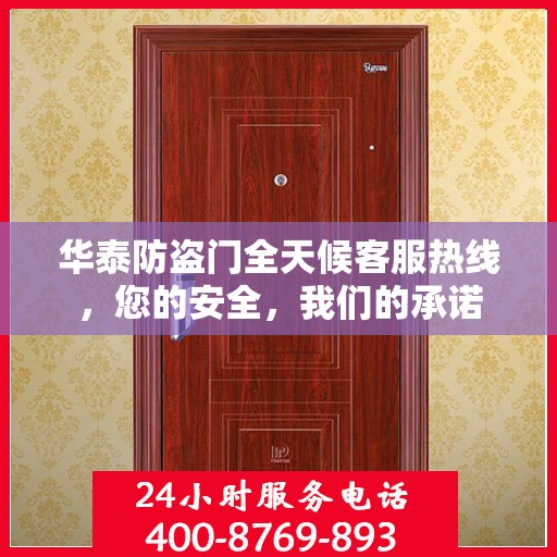 华泰防盗门全天候客服热线，您的安全，我们的承诺