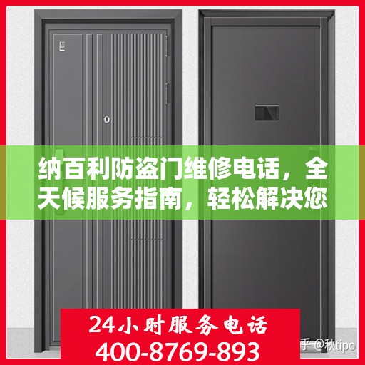 纳百利防盗门维修电话，全天候服务指南，轻松解决您的维修需求！
