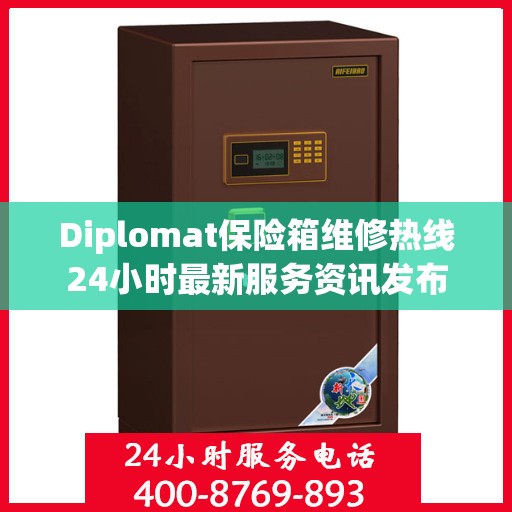 Diplomat保险箱维修热线24小时最新服务资讯发布