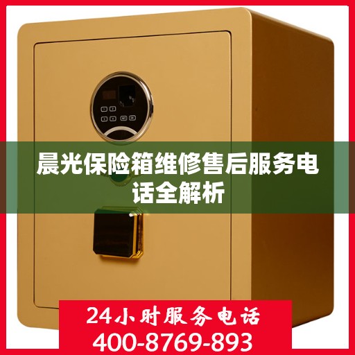 晨光保险箱维修售后服务电话全解析