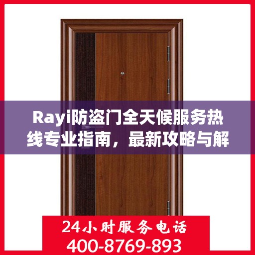Rayi防盗门全天候服务热线专业指南，最新攻略与解决方案