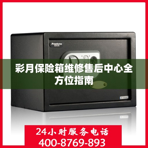 彩月保险箱维修售后中心全方位指南