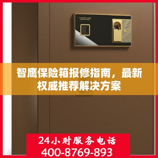 智鹰保险箱报修指南，最新权威推荐解决方案