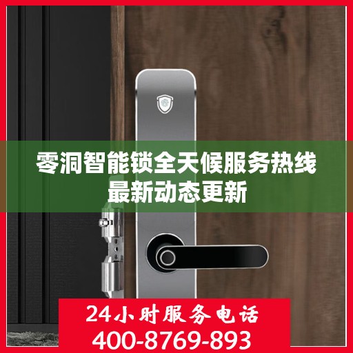 零洞智能锁全天候服务热线最新动态更新