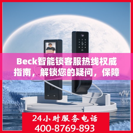Beck智能锁客服热线权威指南，解锁您的疑问，保障您的安全