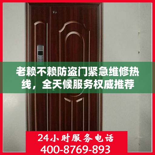老赖不赖防盗门紧急维修热线，全天候服务权威推荐