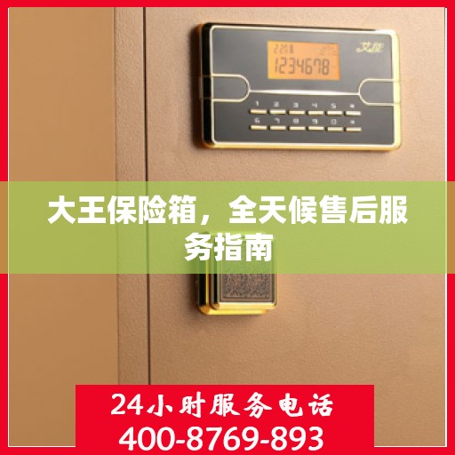 大王保险箱，全天候售后服务指南