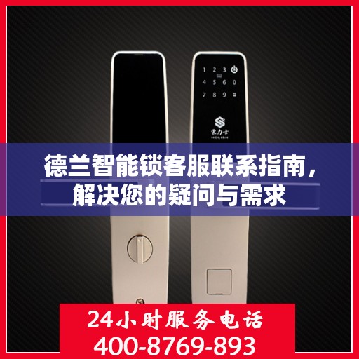 德兰智能锁客服联系指南，解决您的疑问与需求