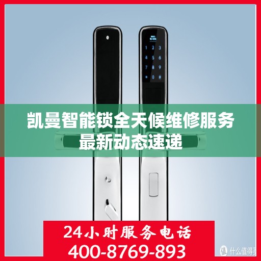 凯曼智能锁全天候维修服务最新动态速递