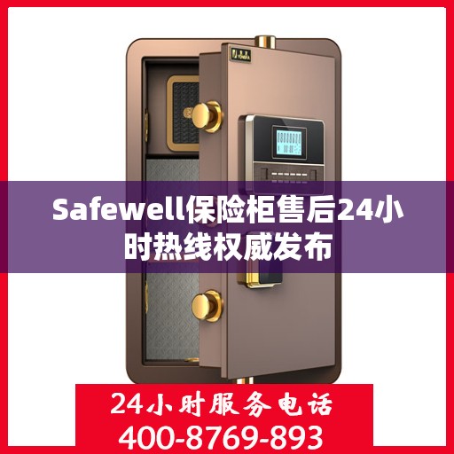 Safewell保险柜售后24小时热线权威发布