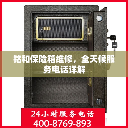 铭和保险箱维修，全天候服务电话详解