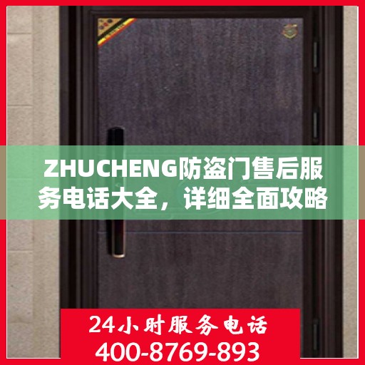 ZHUCHENG防盗门售后服务电话大全，详细全面攻略助你轻松解决疑问