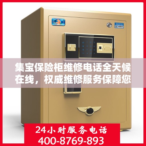 集宝保险柜维修电话全天候在线，权威维修服务保障您的安全需求
