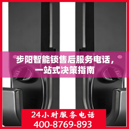 步阳智能锁售后服务电话，一站式决策指南