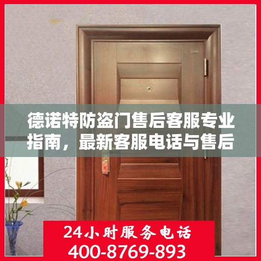 德诺特防盗门售后客服专业指南，最新客服电话与售后攻略