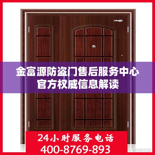 金富源防盗门售后服务中心官方权威信息解读