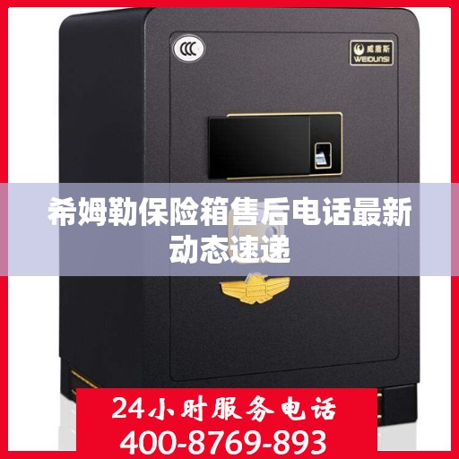 希姆勒保险箱售后电话最新动态速递