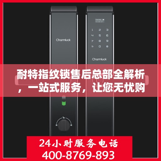 耐特指纹锁售后总部全解析，一站式服务，让您无忧购锁！