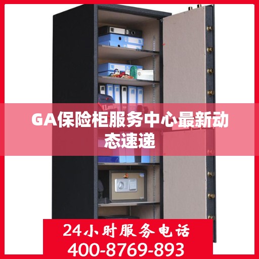 GA保险柜服务中心最新动态速递