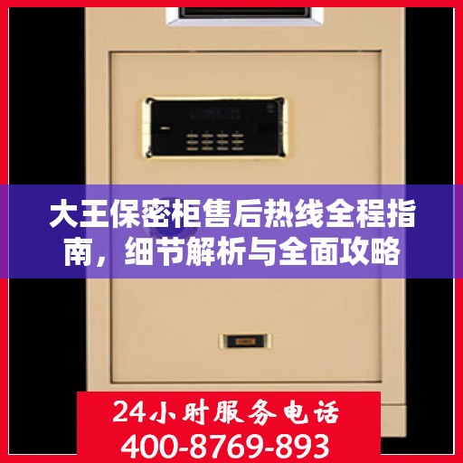 大王保密柜售后热线全程指南，细节解析与全面攻略