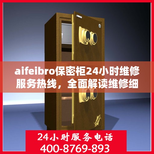 aifeibro保密柜24小时维修服务热线，全面解读维修细节