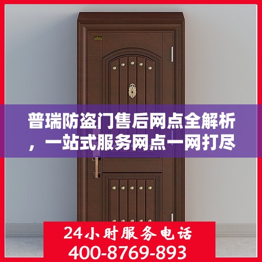 普瑞防盗门售后网点全解析，一站式服务网点一网打尽