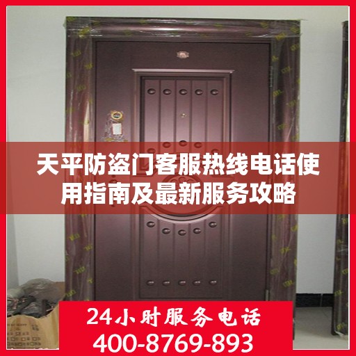 天平防盗门客服热线电话使用指南及最新服务攻略