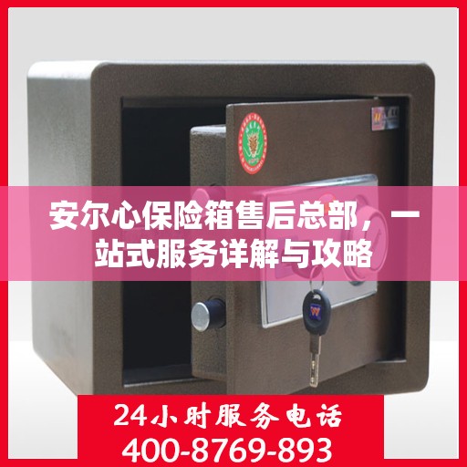 安尔心保险箱售后总部，一站式服务详解与攻略