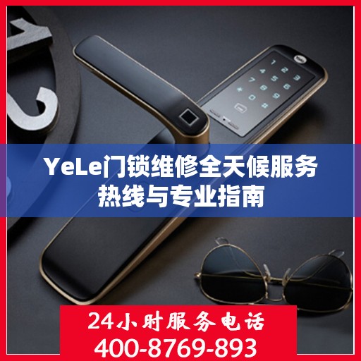 YeLe门锁维修全天候服务热线与专业指南