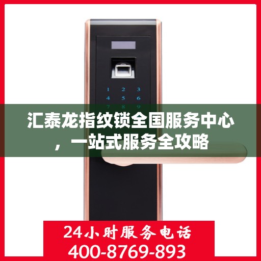 汇泰龙指纹锁全国服务中心，一站式服务全攻略