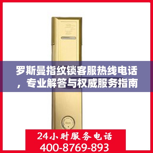 罗斯曼指纹锁客服热线电话，专业解答与权威服务指南
