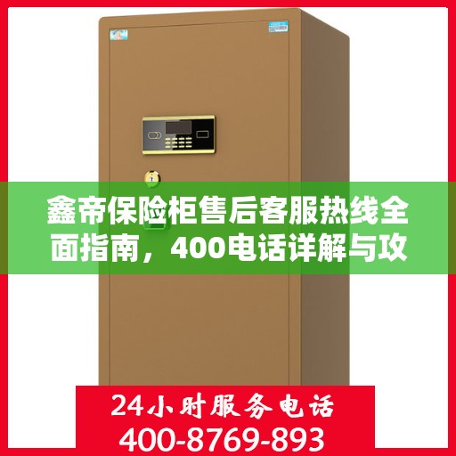 鑫帝保险柜售后客服热线全面指南，400电话详解与攻略