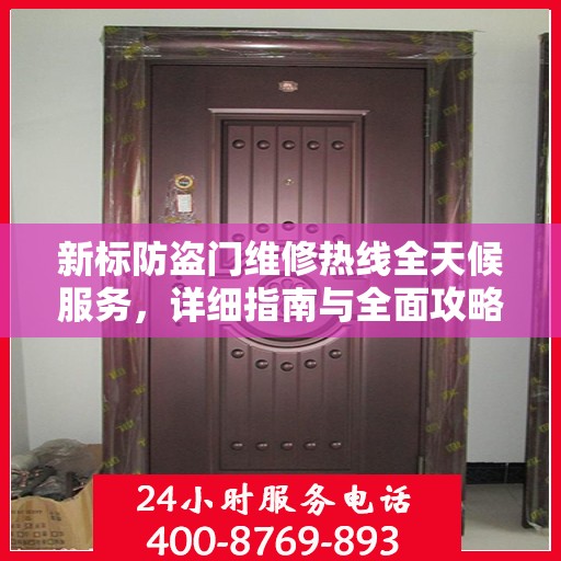 新标防盗门维修热线全天候服务，详细指南与全面攻略