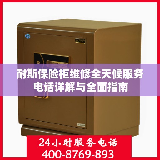 耐斯保险柜维修全天候服务电话详解与全面指南