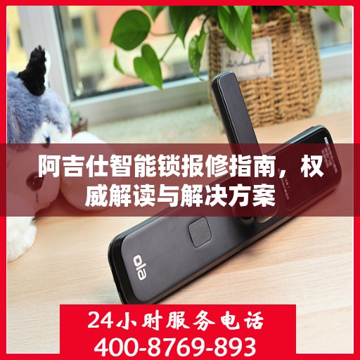 阿吉仕智能锁报修指南，权威解读与解决方案
