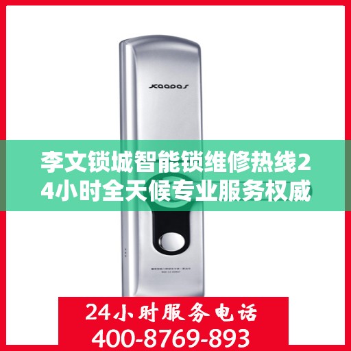 李文锁城智能锁维修热线24小时全天候专业服务权威指南