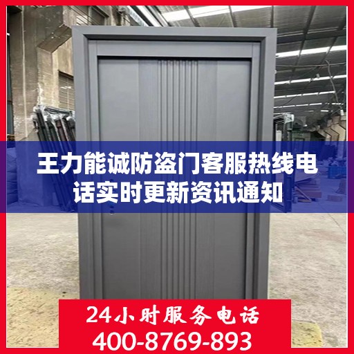 王力能诚防盗门客服热线电话实时更新资讯通知