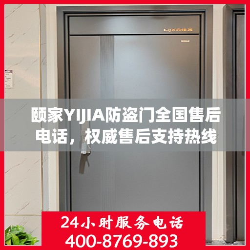 颐家YIJIA防盗门全国售后电话，权威售后支持热线