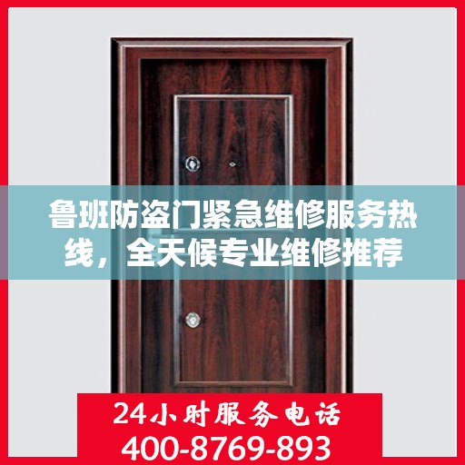 鲁班防盗门紧急维修服务热线，全天候专业维修推荐