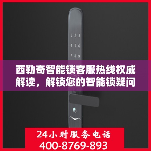 西勒奇智能锁客服热线权威解读，解锁您的智能锁疑问