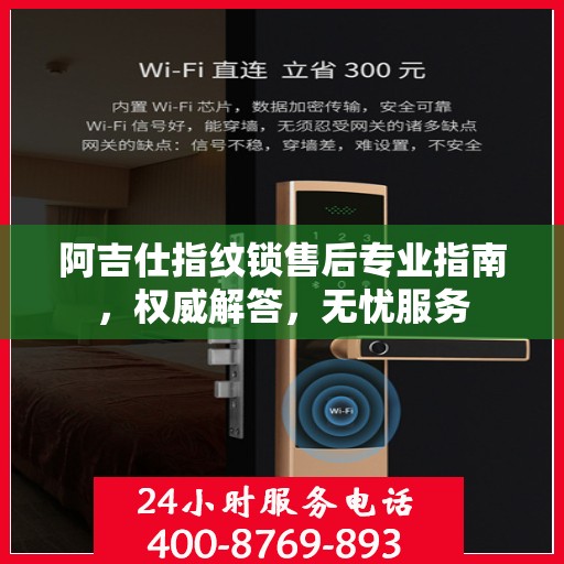 阿吉仕指纹锁售后专业指南，权威解答，无忧服务