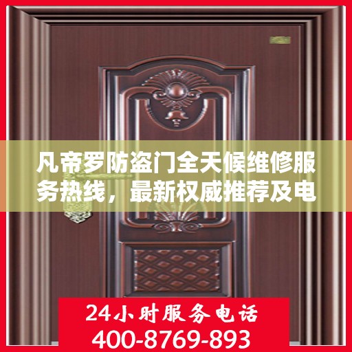 凡帝罗防盗门全天候维修服务热线，最新权威推荐及电话一览