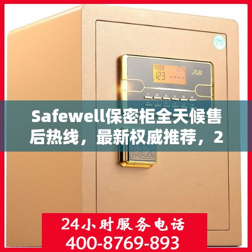 Safewell保密柜全天候售后热线，最新权威推荐，24小时不打烊服务