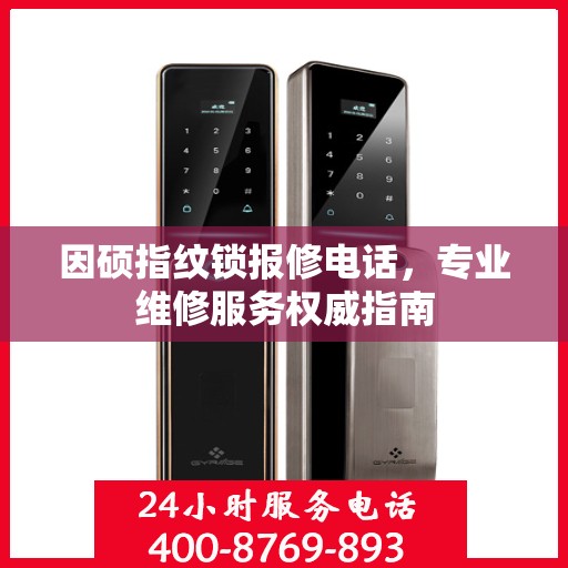 因硕指纹锁报修电话，专业维修服务权威指南