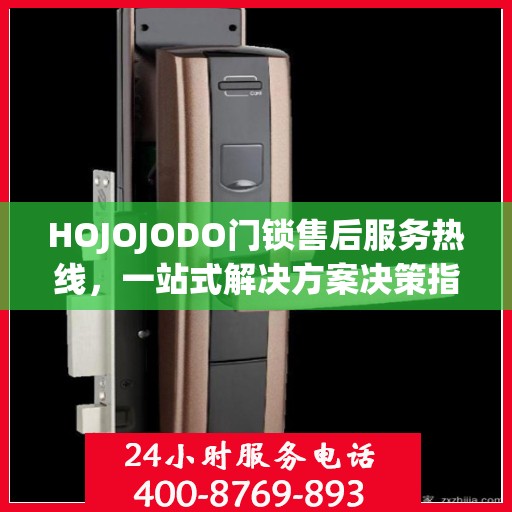 HOJOJODO门锁售后服务热线，一站式解决方案决策指南