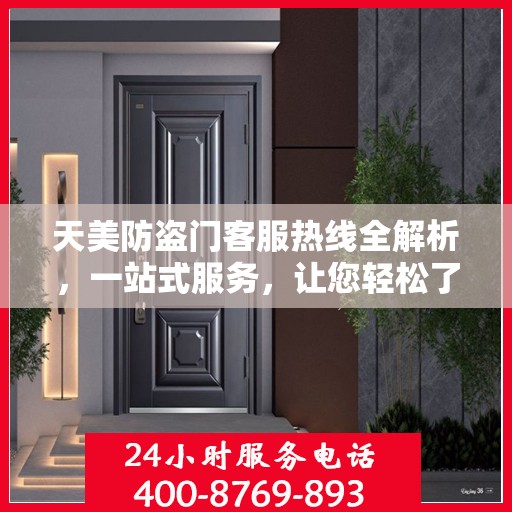 天美防盗门客服热线全解析，一站式服务，让您轻松了解无忧！
