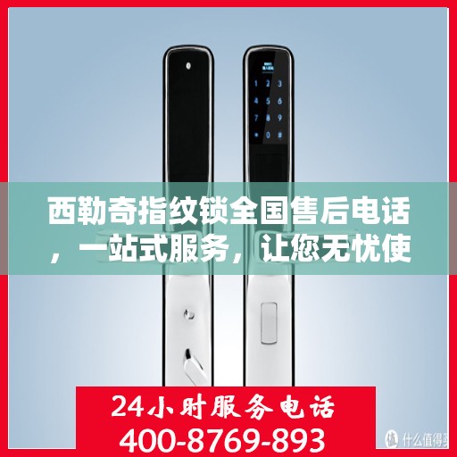 西勒奇指纹锁全国售后电话，一站式服务，让您无忧使用！